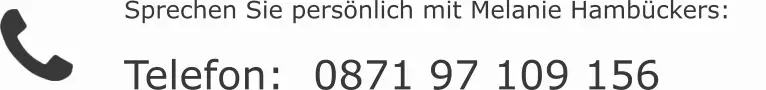 Sprechen Sie persönlich mit Melanie Hambückers:    Telefon:  0871 97 109 156